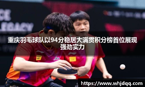 重庆羽毛球队以94分稳居大满贯积分榜首位展现强劲实力