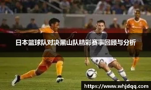 日本篮球队对决黑山队精彩赛事回顾与分析